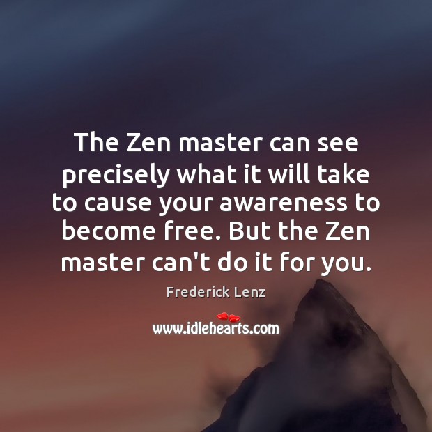 The Zen master can see precisely what it will take to cause Frederick Lenz Picture Quote