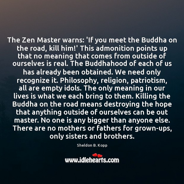 The Zen Master warns: ‘If you meet the Buddha on the road, Sheldon B. Kopp Picture Quote