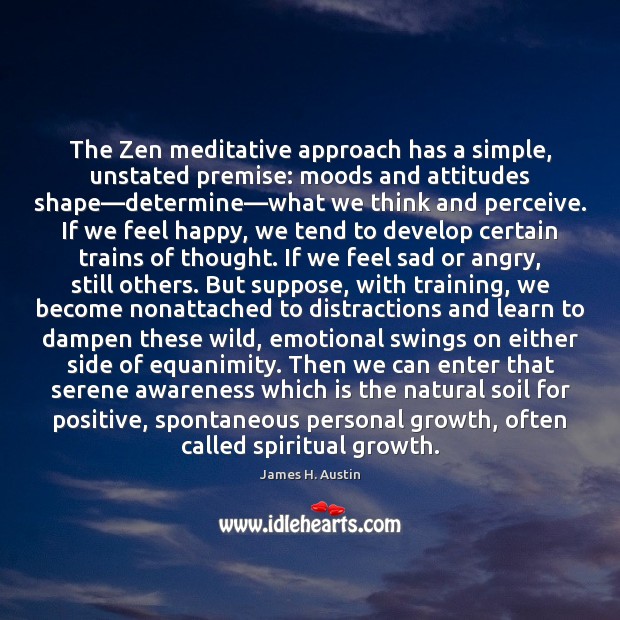 The Zen meditative approach has a simple, unstated premise: moods and attitudes Image