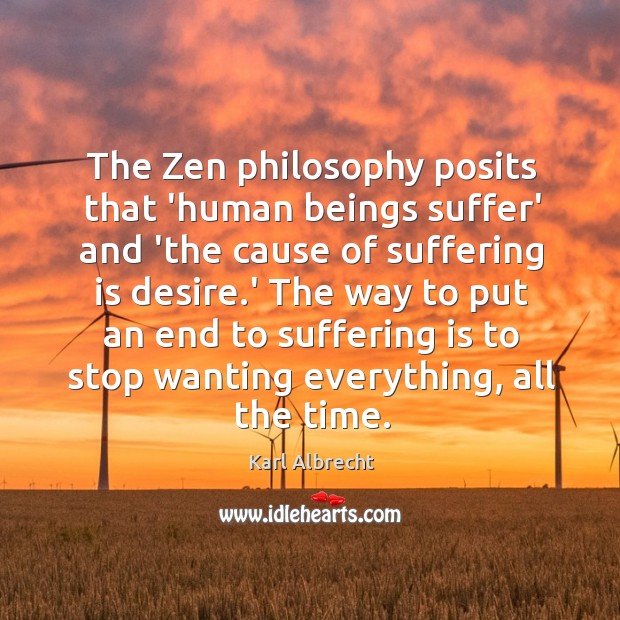 The Zen philosophy posits that ‘human beings suffer’ and ‘the cause of Karl Albrecht Picture Quote