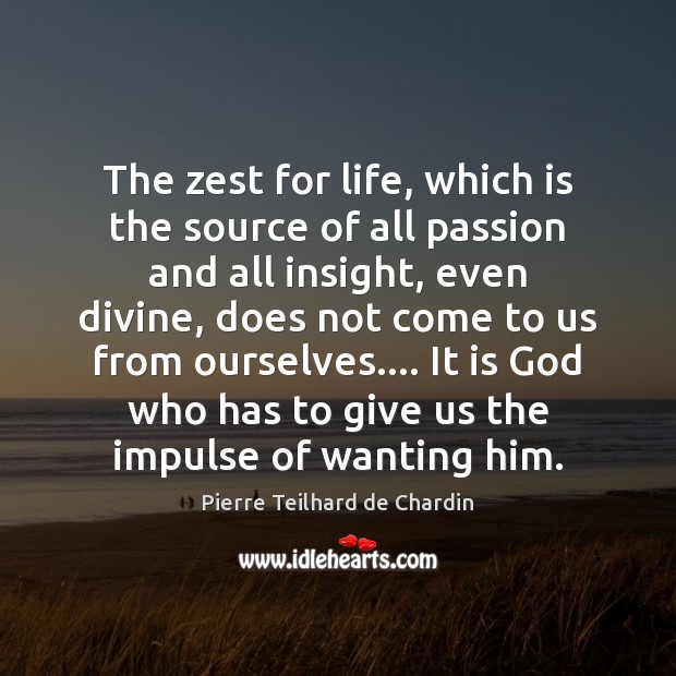 The zest for life, which is the source of all passion and Pierre Teilhard de Chardin Picture Quote