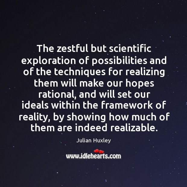 The zestful but scientific exploration of possibilities and of the techniques for Julian Huxley Picture Quote