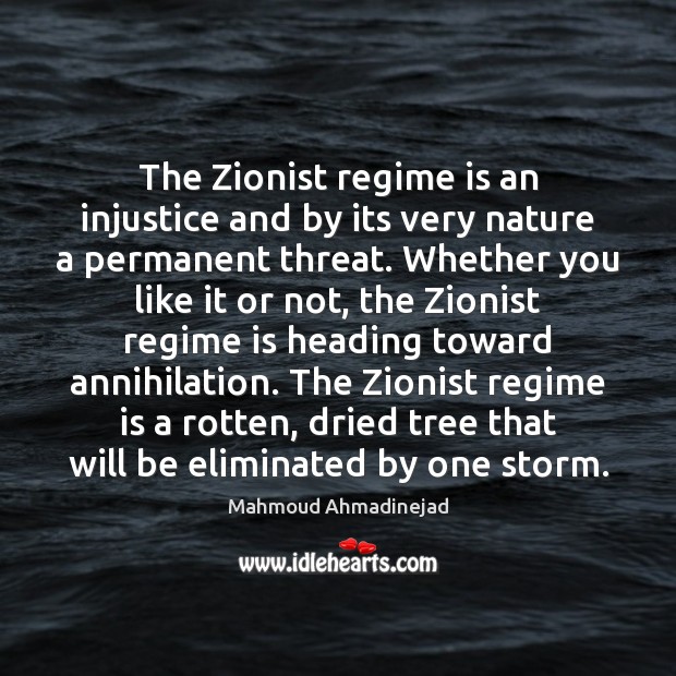 The Zionist regime is an injustice and by its very nature a Mahmoud Ahmadinejad Picture Quote