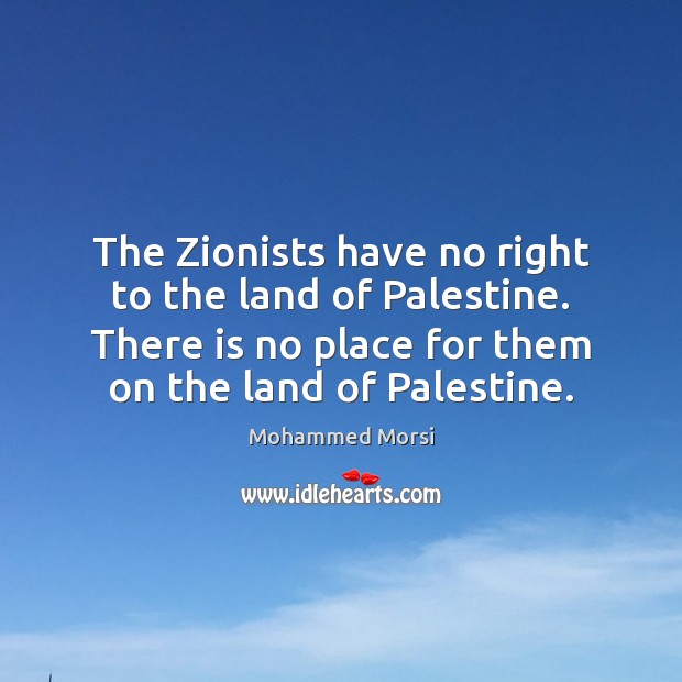 The Zionists have no right to the land of Palestine. There is Image