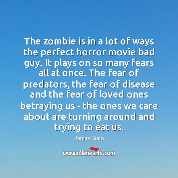 The zombie is in a lot of ways the perfect horror movie James Gunn Picture Quote