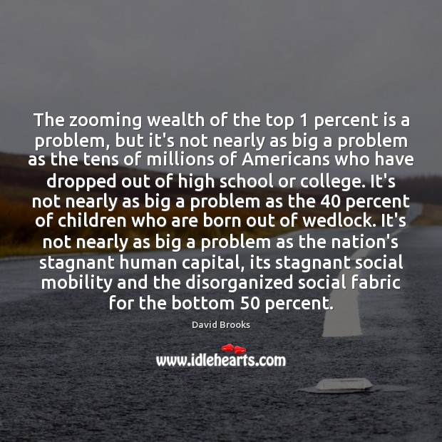 The zooming wealth of the top 1 percent is a problem, but it’s David Brooks Picture Quote