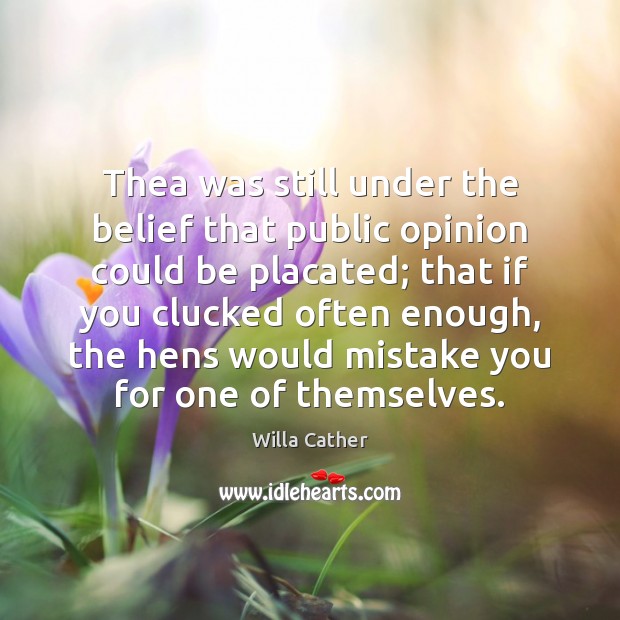 Thea was still under the belief that public opinion could be placated; Willa Cather Picture Quote