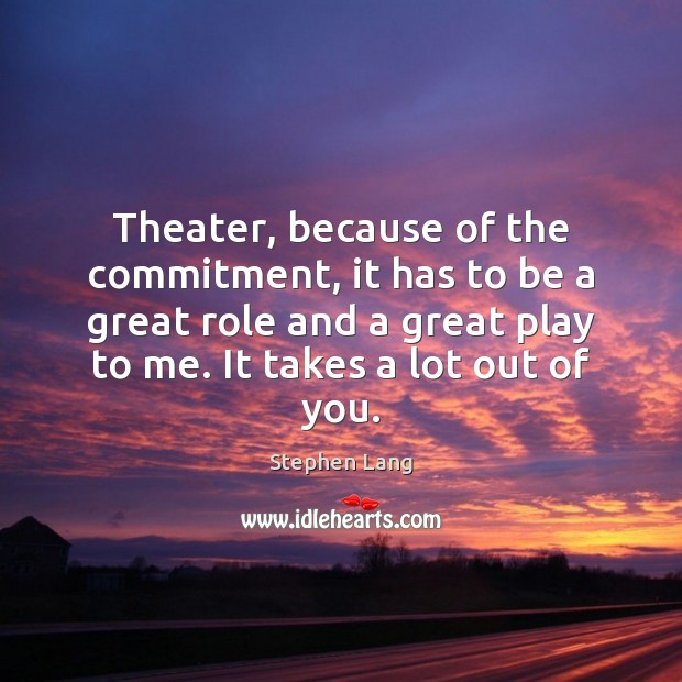 Theater, because of the commitment, it has to be a great role Image