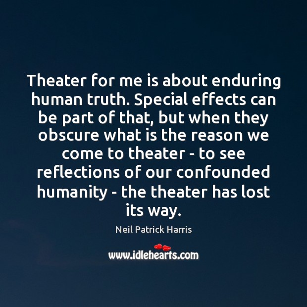 Theater for me is about enduring human truth. Special effects can be Neil Patrick Harris Picture Quote