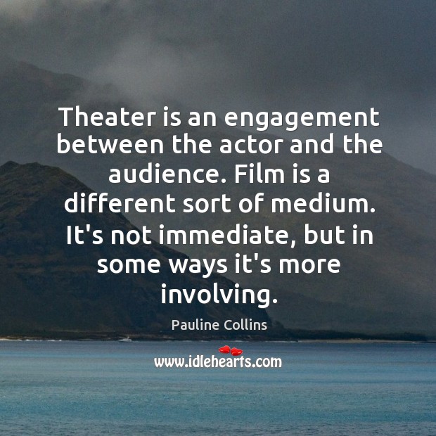 Theater is an engagement between the actor and the audience. Film is Engagement Quotes Image