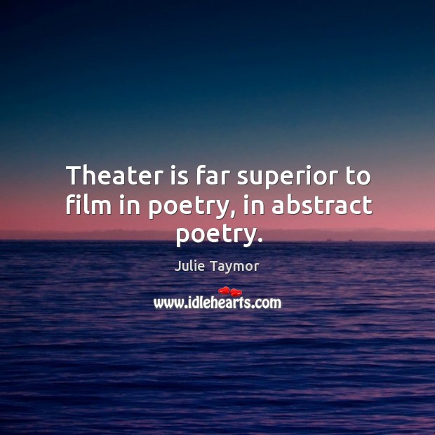 Theater is far superior to film in poetry, in abstract poetry. Image