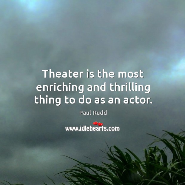 Theater is the most enriching and thrilling thing to do as an actor. Image
