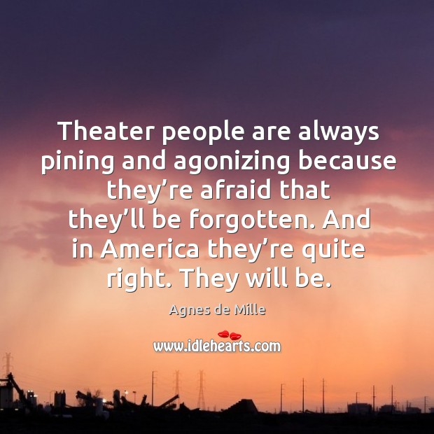 Theater people are always pining and agonizing because they’re afraid that they’ll be forgotten. Image