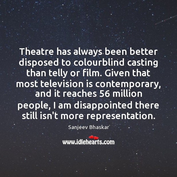 Theatre has always been better disposed to colourblind casting than telly or Sanjeev Bhaskar Picture Quote
