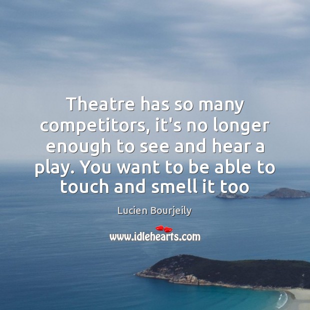 Theatre has so many competitors, it’s no longer enough to see and Image