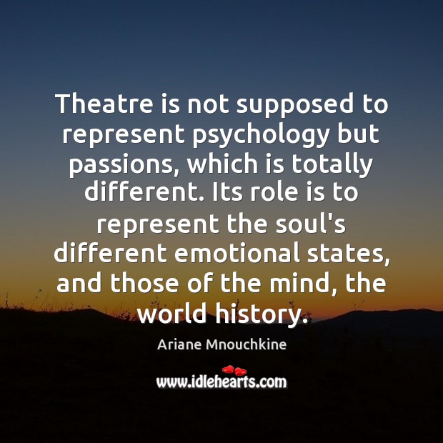 Theatre is not supposed to represent psychology but passions, which is totally Image