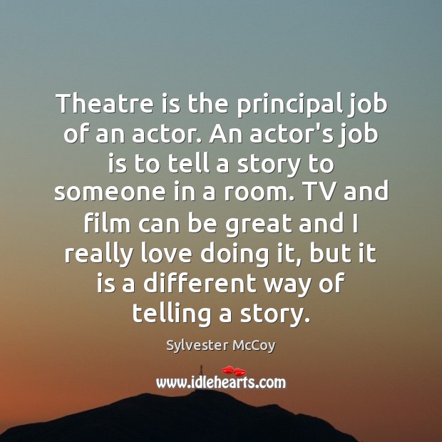 Theatre is the principal job of an actor. An actor’s job is Sylvester McCoy Picture Quote