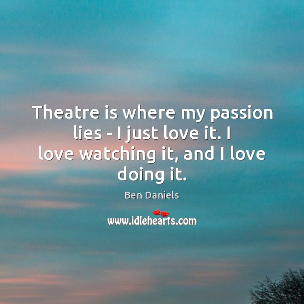 Theatre is where my passion lies – I just love it. I Image