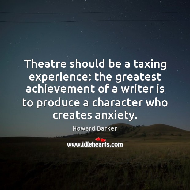 Theatre should be a taxing experience: the greatest achievement of a writer 