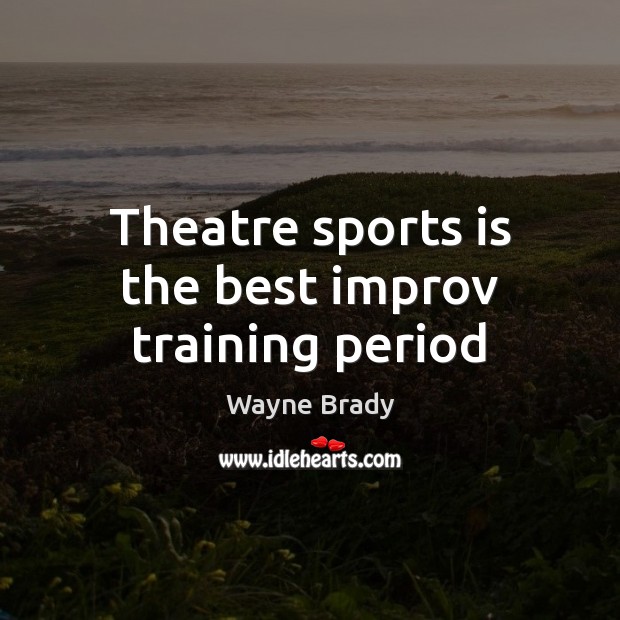 Theatre sports is the best improv training period Wayne Brady Picture Quote