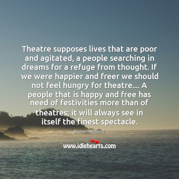 Theatre supposes lives that are poor and agitated, a people searching in Romain Rolland Picture Quote