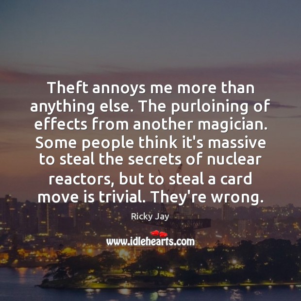 Theft annoys me more than anything else. The purloining of effects from Ricky Jay Picture Quote