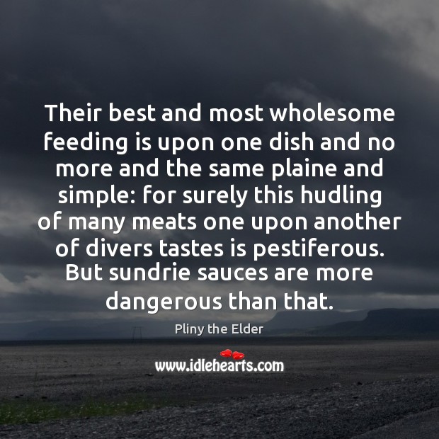 Their best and most wholesome feeding is upon one dish and no Pliny the Elder Picture Quote