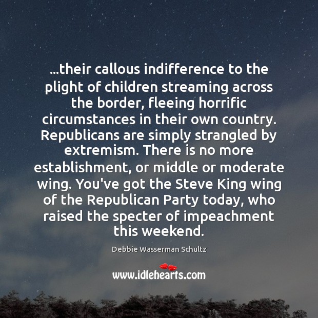 …their callous indifference to the plight of children streaming across the border, Debbie Wasserman Schultz Picture Quote