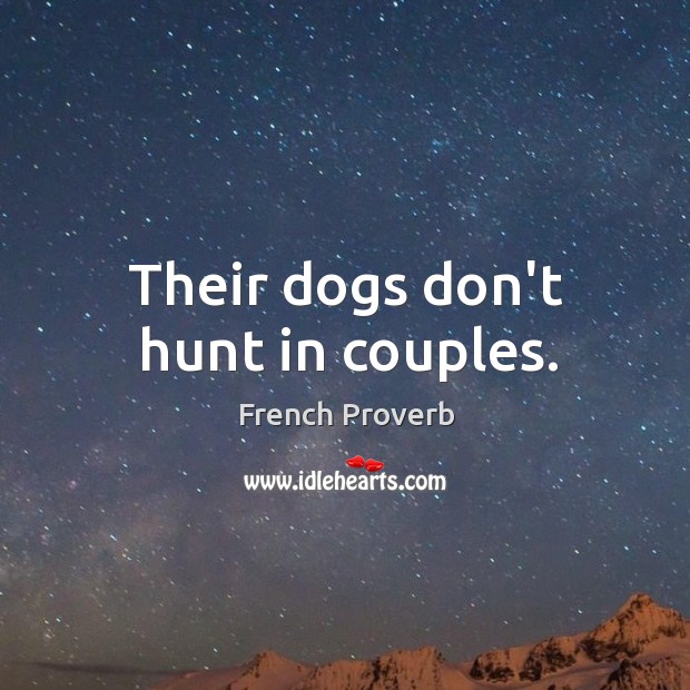 Their dogs don’t hunt in couples. French Proverbs Image