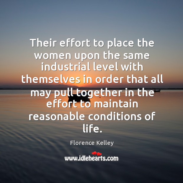 Their effort to place the women upon the same industrial level with themselves in order Florence Kelley Picture Quote