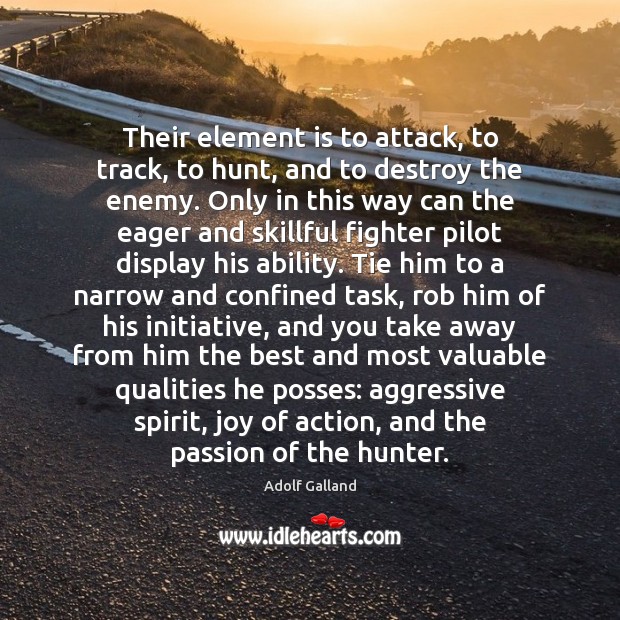 Their element is to attack, to track, to hunt, and to destroy 