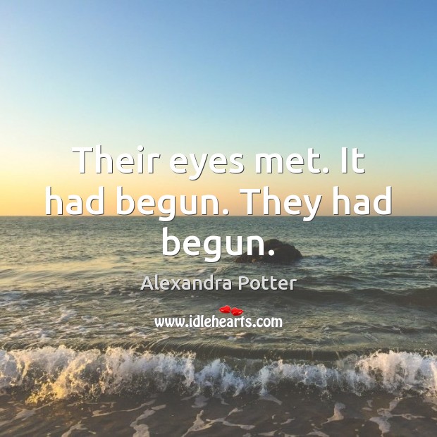 Their eyes met. It had begun. They had begun. Alexandra Potter Picture Quote