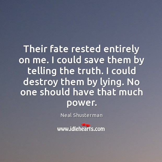 Their fate rested entirely on me. I could save them by telling Neal Shusterman Picture Quote