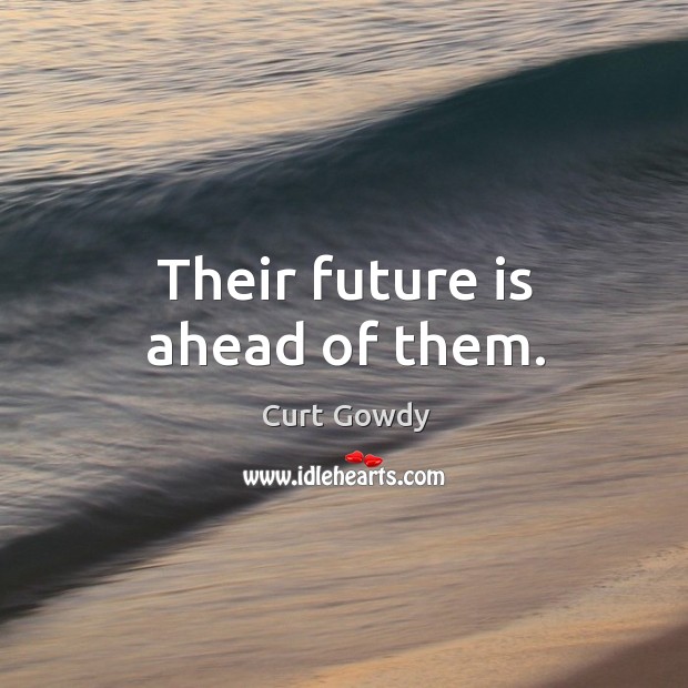 Their future is ahead of them. Curt Gowdy Picture Quote