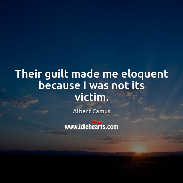 Their guilt made me eloquent because I was not its victim. Guilt Quotes Image