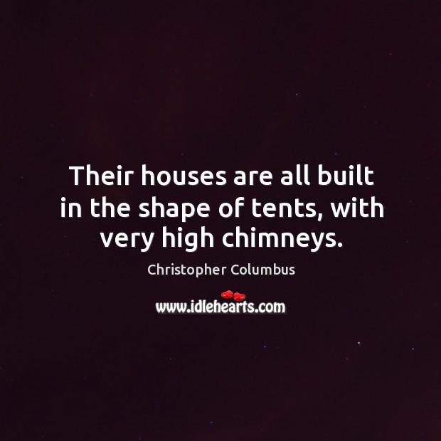 Their houses are all built in the shape of tents, with very high chimneys. Image