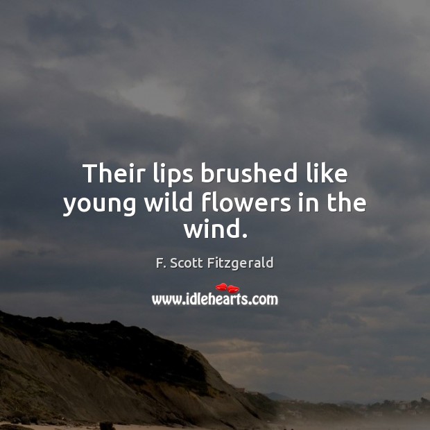 Their lips brushed like young wild flowers in the wind. F. Scott Fitzgerald Picture Quote