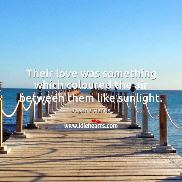 Their love was something which coloured the air between them like sunlight. Image