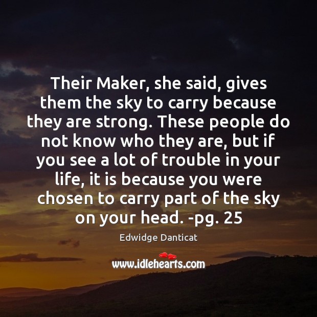 Their Maker, she said, gives them the sky to carry because they Edwidge Danticat Picture Quote