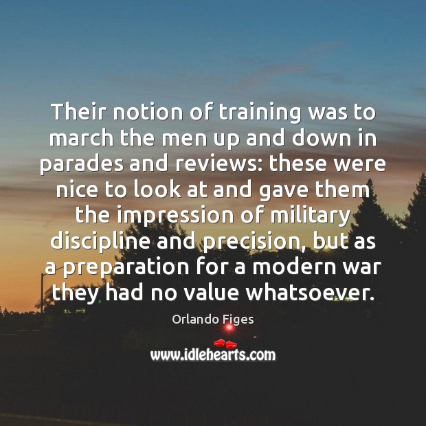 Their notion of training was to march the men up and down Orlando Figes Picture Quote