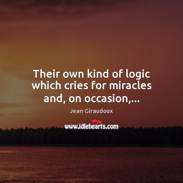 Their own kind of logic which cries for miracles and, on occasion,… Logic Quotes Image