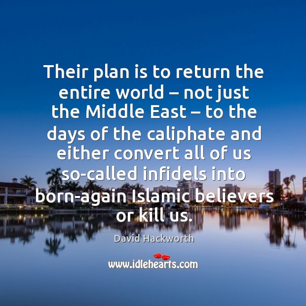 Their plan is to return the entire world – not just the middle east – to the days of the David Hackworth Picture Quote