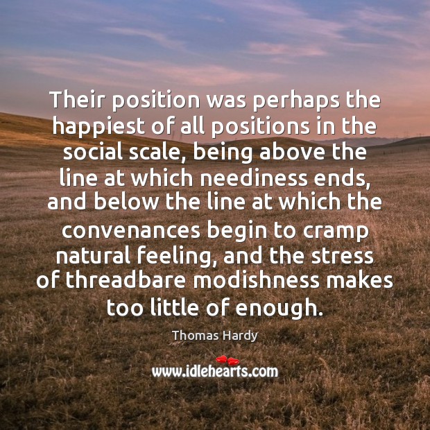 Their position was perhaps the happiest of all positions in the social Thomas Hardy Picture Quote