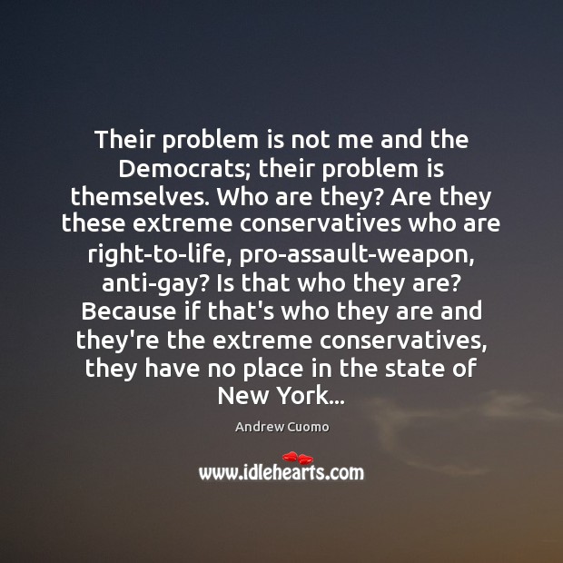 Their problem is not me and the Democrats; their problem is themselves. Andrew Cuomo Picture Quote