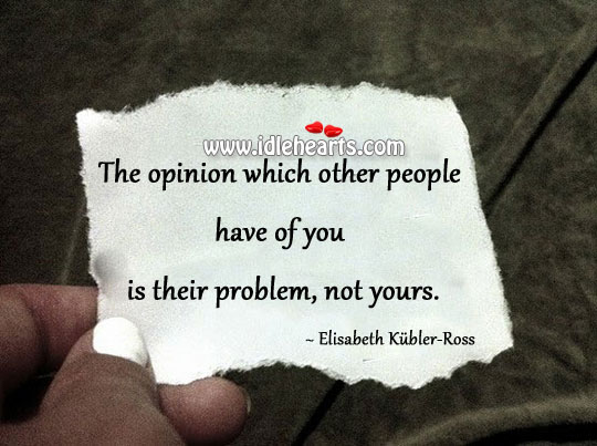 The opinion of other people is their problem Elisabeth Kubler-Ross Picture Quote