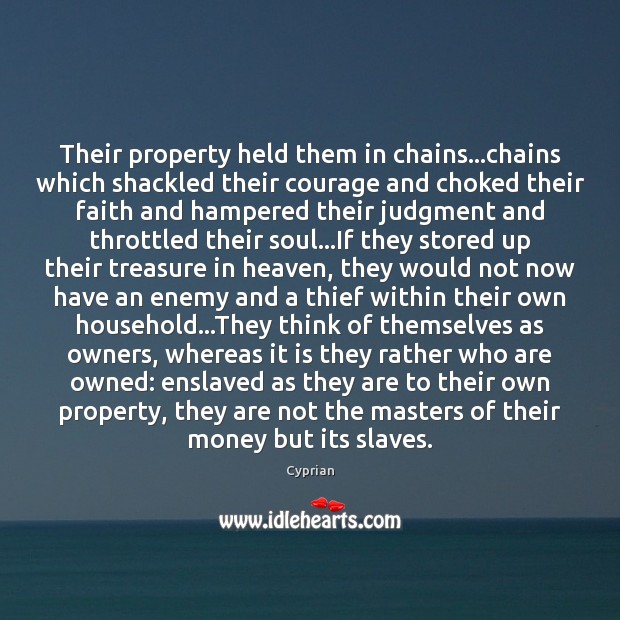Their property held them in chains…chains which shackled their courage and 