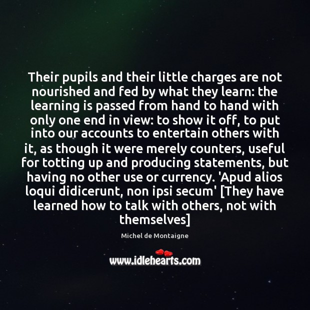 Their pupils and their little charges are not nourished and fed by Learning Quotes Image