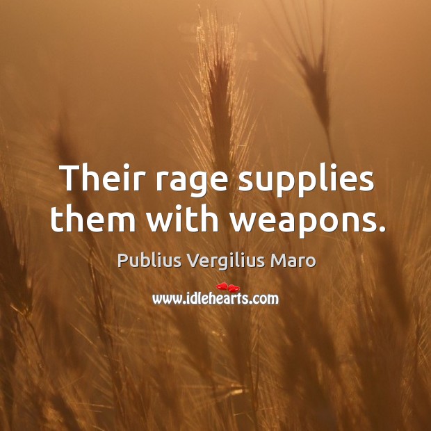Their rage supplies them with weapons. Image