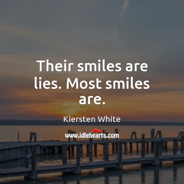 Their smiles are lies. Most smiles are. Kiersten White Picture Quote