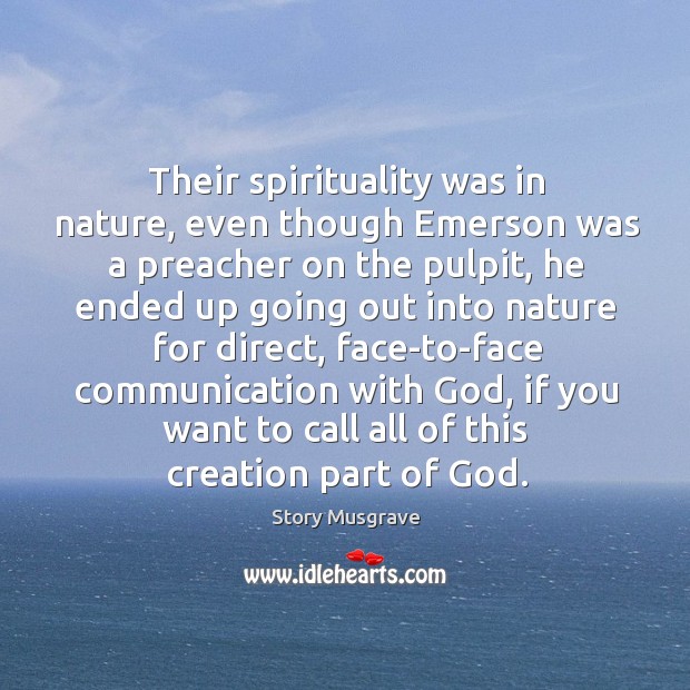 Their spirituality was in nature, even though emerson was a preacher on the pulpit Story Musgrave Picture Quote